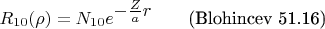 $$R_{10}(\rho)=N_{10}e^{\textstyle -\frac{Z}{a}r}\qquad\text{(Blohincev 51.16)}$$