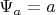 $\Psi_a=a$
