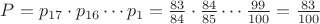 $P=p_{17}\cdot p_{16} \cdots p_1=\frac{83}{84}\cdot \frac{84}{85}\cdots \frac{99}{100}=\frac{83}{100}$