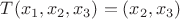 $T(x_1,x_2,x_3)=(x_2,x_3)$