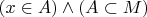 $(x\in A)\wedge(A\subset M)$