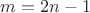 $m=2n-1$