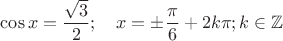 $\cos x=\dfrac{\sqrt 3}2 ;\quad x=\pm\dfrac{\pi}6+2k\pi ; k\in\mathbb Z$