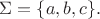 $\Sigma=\{a,b,c\}.$
