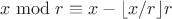 $x\bmod r \equiv x - \lfloor x/r\rfloor r$