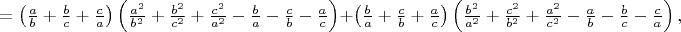 $=\left(\frac ab +\frac bc +\frac ca \right)\left(\frac {a^2}{b^2} +\frac {b^2}{c^2} +\frac {c^2}{a^2} -\frac ba -\frac cb -\frac ac\right) + \left(\frac ba +\frac cb +\frac ac \right)\left(\frac {b^2}{a^2} +\frac {c^2}{b^2} +\frac {a^2}{c^2} -\frac ab -\frac bc -\frac ca\right),$