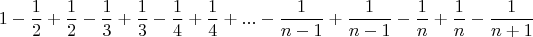 $$1-\frac{1}{2}+\frac{1}{2}-\frac{1}{3}+\frac{1}{3}-\frac{1}{4}+\frac{1}{4}+...-\frac{1}{n-1}+\frac{1}{n-1}-\frac{1}{n}+\frac{1}{n}-\frac{1}{n+1}$$