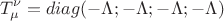 $$T_{\mu }^{\nu} = diag (-\Lambda; -\Lambda; -\Lambda; -\Lambda )$$