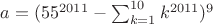 $a = (55^{2011}-\sum_{k=1}^{10} k^{2011})^9$