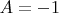 $A = -1$