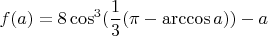 $$ f(a)=8 \cos^3 (\frac{1}{3} (\pi-\arccos a) ) -a  $$