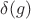 $\delta (g)$