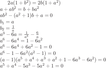 $2a(1+b^2)=2b(1+a^2)\\a+ab^2=b+ba^2\\ab^2-(a^2+1)b+a=0\\b_1=a\\b_2=\frac{1}{a}\\a^3-6a=\frac{1}{a^3}-\frac{6}{a}\\a^6-6a^4=1-6a^2\\a^6-6a^4+6a^2-1=0\\a^6-1-6a^2(a^2-1)=0\\(a-1)(a^5+a^4+a^3+a^2+1-6a^3-6a^2)=0\\a^5+a^4-5a^3-5a^2+1=0$