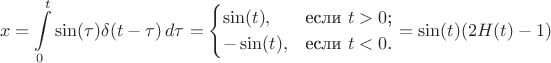 $$x=\int\limits_0^t \sin (\tau) \delta(t-\tau)\,d\tau=\begin{cases}
\sin (t),&\text{если $t>0$;}\\
-\sin (t),&\text{если $t<0$.}
\end{cases}=\sin (t)(2 H(t)-1)$$