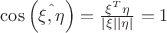 $\cos \left( \hat{ \xi, \eta } \right) = \frac{\xi^T \eta}{\left| \xi \right| \left| \eta \right|} = 1$ $\cos \left( \hat{ \xi, \eta } \right) = \frac{\xi^T \eta}{\left| \xi \right| \left| \eta \right|} = 1$