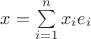 $x=\sum\limits_{i=1}^n x_ie_i$