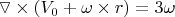 $\triangledown \times \left (  V_{0}+\omega \times r\right ) =3\omega$