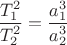 $\dfrac{T_1^2}{T_2^2} = \dfrac{a_1^3}{a_2^3}$