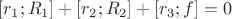 $[r_1;R_1]+[r_2;R_2]+[r_3;f]=0$