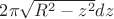 $2 \pi \sqrt{R^{2} - z^{2}}dz$