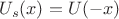 $U_s(x)=U(-x)$