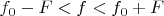 $ f_{0}-F <f< f_{0}+F $