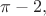 $\pi-2,$