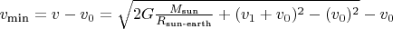 $v_\text{min}=v - v_0 = \sqrt{2G\tfrac{M_\text{sun}}{R_\text{sun-earth}} + (v_1+v_0)^2 - (v_0)^2}  - v_0
