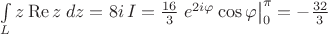 $\int\limits_L{z\operatorname{Re}{z}\;dz}=8i\,I=\frac{16}3\left.{e}^{2i\varphi}\cos\varphi\right|_0^\pi=-\frac{32}3$