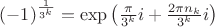 $(-1)^{\frac{1}{3^k}}=\exp\left(\frac{\pi}{3^k}i+\frac{2\pi n_k}{3^k}i\right)$