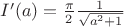 $I'(a)=\frac{\pi}2 \frac1{\sqrt{a^2+1}}$