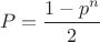 $$P=\frac {1-p^n}2$$ $$P=\frac {1-p^n}2$$