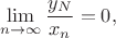 $$\lim\limits_{n\to \infty} \frac{y_N}{x_n}=0,$$