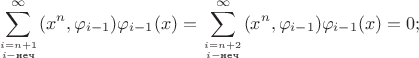 $$\sum_{i=n+1\atop i - \text{неч}}^\infty (x^n, \varphi_{i-1})\varphi_{i-1}(x) = \sum_{i=n+2\atop i - \text{неч}}^\infty (x^n, \varphi_{i-1})\varphi_{i-1}(x) = 0;$$