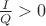$\frac{I}{Q}>0$