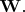 $\mathbf{W}.$