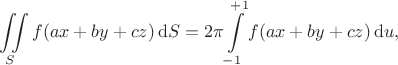 $$
\iint \limits_S f(ax + by + cz) \, \mathrm dS = 2 \pi \int \limits_{-1}^{+1} f(ax + by + cz) \, \mathrm du,
$$