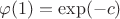 $\varphi(1)=\exp(-c)$
