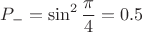 $$P_- = \sin^2\frac\pi4 = 0.5$$ $$P_- = \sin^2\frac\pi4 = 0.5$$