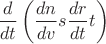 $\dfrac{d}{dt}\left(\dfrac{dn}{dv}s\dfrac{dr}{dt}t\right)$