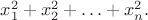$x_1^2+x_2^2+\ldots+x_n^2.$