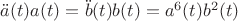 $\ddot a(t)a(t) = \ddot b(t)b(t) = {a^6}(t){b^2}(t)$