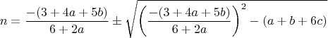 $$n=\frac{-(3+4a+5b)}{6+2a}\pm\sqrt{\left(\frac{-(3+4a+5b)}{6+2a}\right)^2-(a+b+6c)}$$