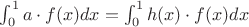$\int_{0}^{1} a \cdot f(x) dx = \int_{0}^{1} h(x) \cdot f(x) dx$