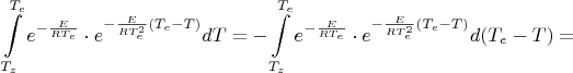 $$
\int\limits_{T_{z}}^{T_{e}}e^{-\frac{E}{RT_{e}}}\cdot e^{-\frac{E}{RT_{e}^{2}}(T_{e}-T)}dT=-\int\limits_{T_{z}}^{T_{e}}e^{-\frac{E}{RT_{e}}}
\cdot e^{-\frac{E}{RT_{e}^{2}}(T_{e}-T)}d(T_{e}-T)=
$$