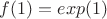 $f(1)=exp(1)$