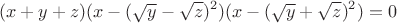 $$(x+y+z)(x-(\sqrt{y}-\sqrt{z})^2)(x-(\sqrt{y}+\sqrt{z})^2)=0$$