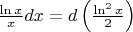 $\[
\frac{{\ln x}}
{x}dx = d\left( {\frac{{\ln ^2 x}}
{2}} \right)
\]
$