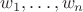 $w_1,\ldots,w_n$