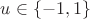 $u \in \left\lbrace -1,1\right\rbrace$